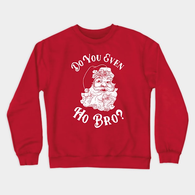 Do You Even Ho Bro Crewneck Sweatshirt by dumbshirts
